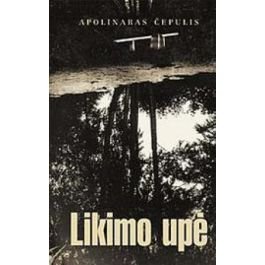 Apolinaras Čepulis „Likimo upė. I dalis“