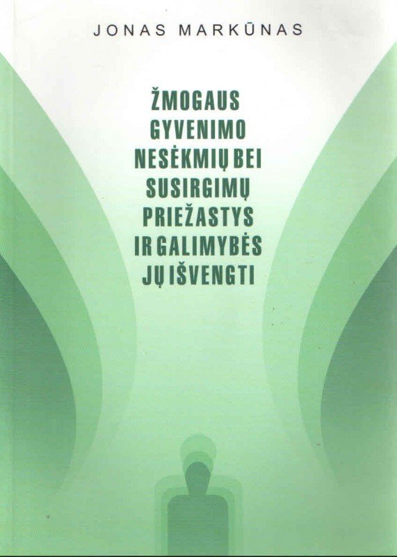 Jonas Markūnas „Žmogaus gyvenimo nesėkmių bei susirgimų priežastys ir galimybės jų išvengti“