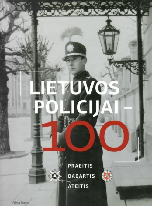 Lietuvos policijai – 100: praeitis, dabartis, ateitis