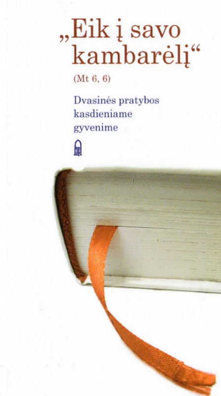 Eik į savo kambarėlį: dvasinės pratybos kasdieniame gyvenime