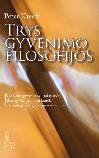 Peter Kreeft „Trys gyvenimo filosofijos“