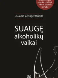 Suaugę alkoholikų vaikai. Kaip nusimesti skausmingos praeities naštą ir atkurti dvasios ramybę