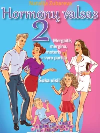 Hormonų valsas 2: mergaitė, mergina, moteris + vyro partija. Šoka visi!