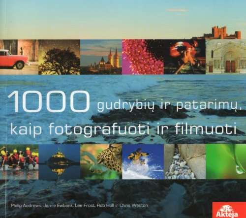 1000 gudrybių ir patarimų, kaip fotografuoti ir filmuoti