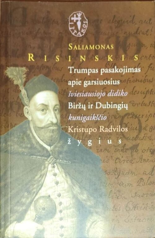 Trumpas pasakojimas apie garsiuosius šviesiausiojo didiko Biržų ir Dubingių kunigaikščio Kristupo Radvilos žygdarbius