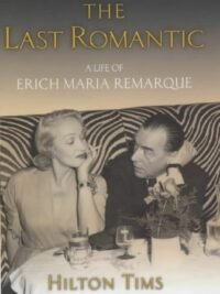 The Last Romantic : A Life of Erich Maria Remarque