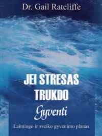 Jei stresas trukdo gyventi: laimingo ir sveiko gyvenimo planas