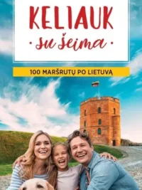 Keliauk su šeima: 100 maršrutų po Lietuvą
