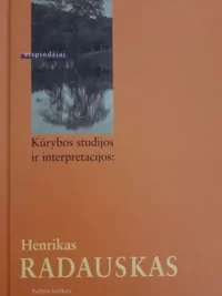 Kūrybos studijos ir interpretacijos: Henrikas Radauskas