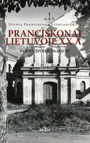 Pranciškonai Lietuvoje XX a. Šviesa spindi tamsoje