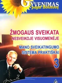 Žmogaus sveikata nesveikoje visuomenėje. Mano sveikatingumo sistema praktiškai. 3 dalis
