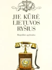 Jie kūrė Lietuvos ryšius: biografinės apybraižos