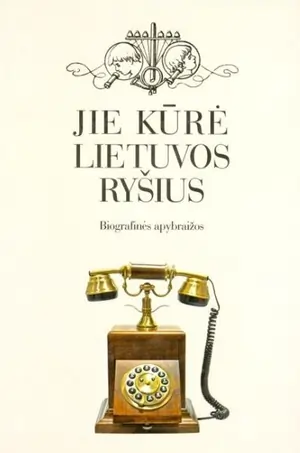 Jie kūrė Lietuvos ryšius: biografinės apybraižos