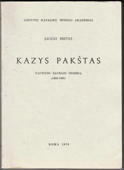 Kazys Pakštas. Tautinio šauklio odisėja (1893 - 1960)