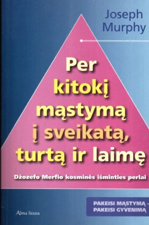 Per kitokį mąstymą į sveikatą, turtą ir laimę. Džozefo Merfio kosminės išminties perlai