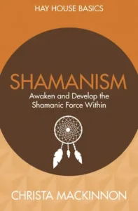 Shamanism Awaken and Develop the Shamanic Force Within