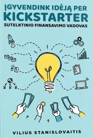 Įgyvendink idėją per „Kickstarter”sutelktinio finansavimo vadovas